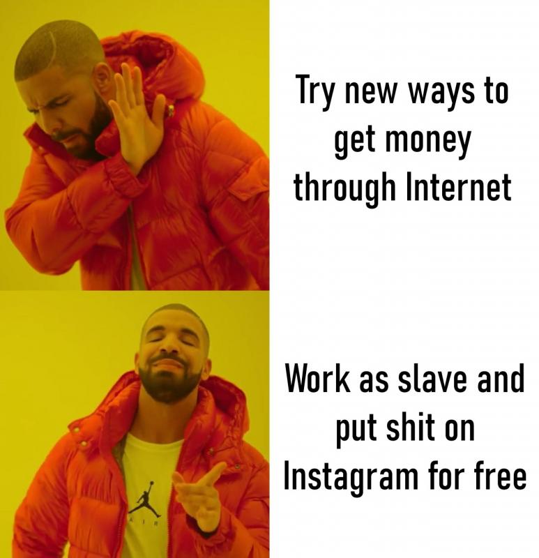 Work as a slave and put shit on Instagram for free meme